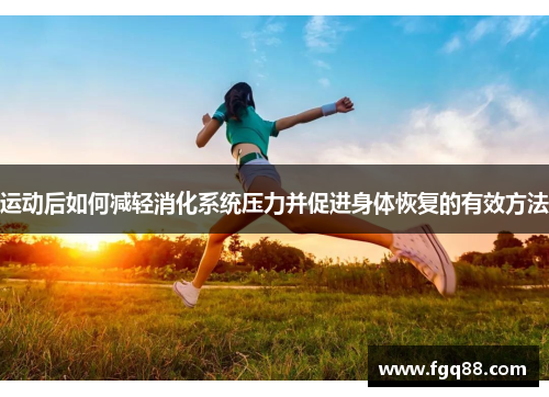 运动后如何减轻消化系统压力并促进身体恢复的有效方法